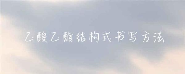 乙酸乙酯结构式书写方法